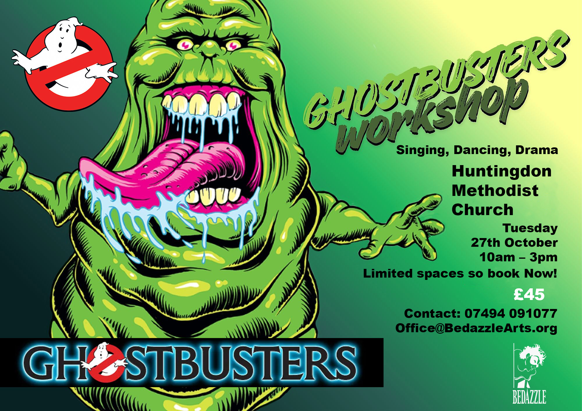 A colourful Halloween-themed poster advertising a Ghostbusters Workshop hosted by Bedazzle Arts. The left side features a large, cartoon-style green ghost monster with bulging eyes, sharp teeth and a long pink tongue dripping with blue slime. A red-and-white Ghostbusters logo appears in the upper-left corner, with a large Ghostbusters wordmark along the bottom.  The right side has a bright green and yellow background with bold black text advertising a workshop featuring singing, dancing and drama at Huntingdon Methodist Church. The event takes place on Tuesday 27 October, from 10 am to 3 pm. Places are limited, and the cost is £45. Contact details are provided: telephone 07494 091077 and email Office@BedazzleArts.org. The Bedazzle Arts logo appears in the bottom-right corner.