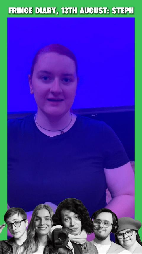Steph, a white woman with her hair in a slicked back pony tail is standing in a theatre which is filled with blue light. There is a green frame with 5 black and white faces at the bottom. At the top, white text says "Fringe Diary, 13th August: Steph".